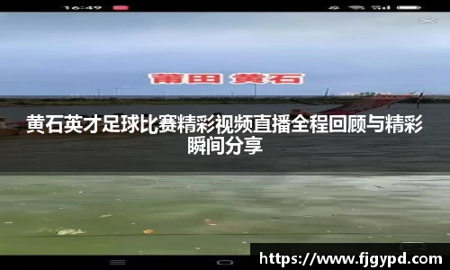 黄石英才足球比赛精彩视频直播全程回顾与精彩瞬间分享