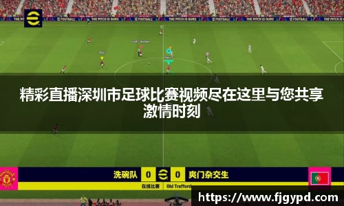 精彩直播深圳市足球比赛视频尽在这里与您共享激情时刻